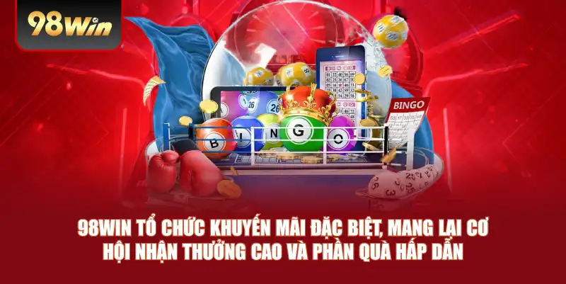 98win tổ chức khuyến mãi đặc biệt, mang lại cơ hội nhận thưởng cao và phần quà hấp dẫn