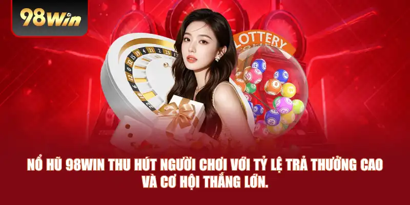 Nổ hũ 98win thu hút người chơi với tỷ lệ trả thưởng cao và cơ hội thắng lớn.