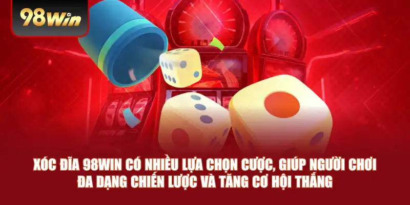 Xóc đĩa 98win có nhiều lựa chọn cược, giúp người chơi đa dạng chiến lược và tăng cơ hội thắng